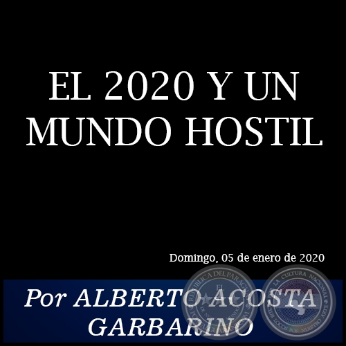EL 2020 Y UN MUNDO HOSTIL -  Por ALBERTO ACOSTA GARBARINO - Domingo, 05 de enero de 2020